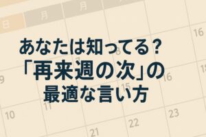 あなたは知ってる？「再来週の次」の最適な言い方 | くらしをつくる たのしくつくる